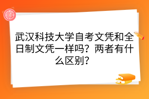 武漢科技大學(xué)自考文憑和全日制文憑一樣嗎？?jī)烧哂惺裁磪^(qū)別？