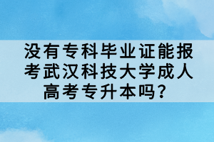 沒有專科畢業(yè)證能報考武漢科技大學成人高考專升本嗎？