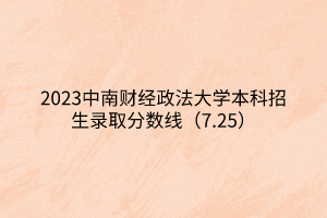2023中南財(cái)經(jīng)政法大學(xué)本科招生錄取分?jǐn)?shù)線(xiàn)（7.25）