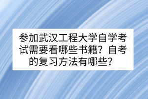參加武漢工程大學(xué)自學(xué)考試需要看哪些書籍？自考的復(fù)習(xí)方法有哪些？