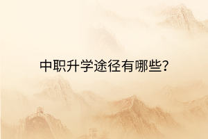 中職升學途徑有哪些? 中職升學途徑有哪些?