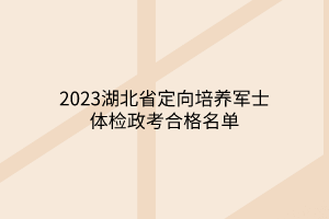 2023湖北省定向培養(yǎng)軍士體檢政考合格名單 2023湖北省定向培養(yǎng)軍士體檢政考合格名單