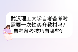 武漢理工大學(xué)自考備考時需要一次性買齊教材嗎？自考備考技巧有哪些？