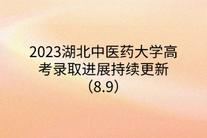2023湖北中醫(yī)藥大學(xué)高考錄取進(jìn)展持續(xù)更新(8.9) 2023湖北中醫(yī)藥大學(xué)高考錄取進(jìn)展持續(xù)更新(8.9)