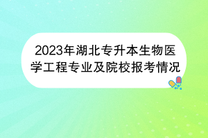 2023年湖北專升本生物醫(yī)學(xué)工程專業(yè)及院校報考情況