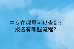 中專在哪里可以查到?報(bào)名有哪些流程? 中專在哪里可以查到?報(bào)名有哪些流程?
