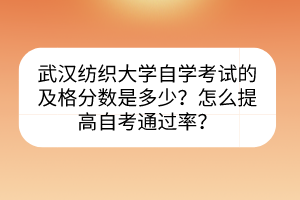 武漢紡織大學自學考試的及格分數(shù)是多少？怎么提高自考通過率？