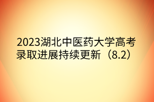 2023湖北中醫(yī)藥大學高考錄取進展持續(xù)更新(8.2) 2023湖北中醫(yī)藥大學高考錄取進展持續(xù)更新(8.2)