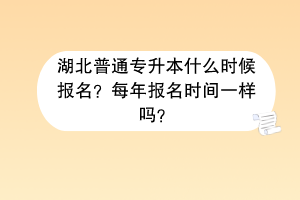 湖北普通專升本什么時(shí)候報(bào)名？每年報(bào)名時(shí)間一樣嗎？