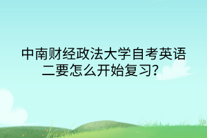 中南財經(jīng)政法大學(xué)自考英語二要怎么開始復(fù)習(xí)？