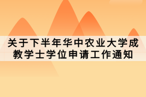 關(guān)于下半年華中農(nóng)業(yè)大學(xué)成教學(xué)士學(xué)位申請(qǐng)工作通知