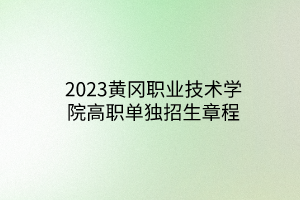 2023黃岡職業(yè)技術(shù)學(xué)院高職單獨(dú)招生章程 2023黃岡職業(yè)技術(shù)學(xué)院高職單獨(dú)招生章程