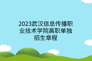 2023武漢信息傳播職業(yè)技術(shù)學(xué)院高職單獨(dú)招生章程 2023武漢信息傳播職業(yè)技術(shù)學(xué)院高職單獨(dú)招生章程
