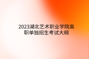 2023湖北交通職業(yè)技術(shù)學(xué)院單獨(dú)招生考試大綱 2023湖北交通職業(yè)技術(shù)學(xué)院單獨(dú)招生考試大綱