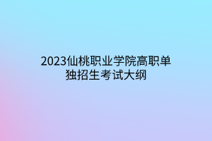 2023仙桃職業(yè)學院高職單獨招生考試大綱