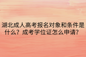 湖北成人高考報名對象和條件是什么？成考學位證怎么申請？