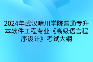 2024年武漢晴川學(xué)院普通專升本軟件工程專業(yè)《高級語言程序設(shè)計(jì)》考試大綱(1)
