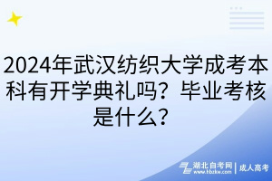 2024年武漢紡織大學(xué)成考本科有開學(xué)典禮嗎？畢業(yè)考核是什么？