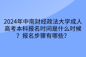 2024年中南財(cái)經(jīng)政法大學(xué)成人高考本科報(bào)名時(shí)間是什么時(shí)候？報(bào)名步驟有哪些？