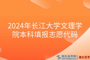 2024年長江大學(xué)文理學(xué)院本科填報志愿代碼 2024年長江大學(xué)文理學(xué)院本科填報志愿代碼