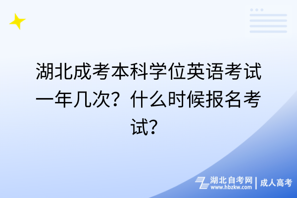 湖北成考本科學(xué)位英語(yǔ)考試一年幾次？什么時(shí)候報(bào)名考試？