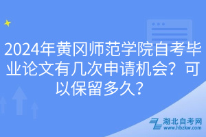 2024年黃岡師范學(xué)院自考畢業(yè)論文有幾次申請機(jī)會(huì)？可以保留多久？