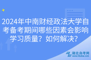 2024年中南財經(jīng)政法大學自考備考期間哪些因素會影響學習質量？如何解決？
