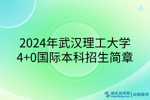 2024年武漢理工大學(xué)4+0國際本科招生簡章 2024年武漢理工大學(xué)4+0國際本科招生簡章