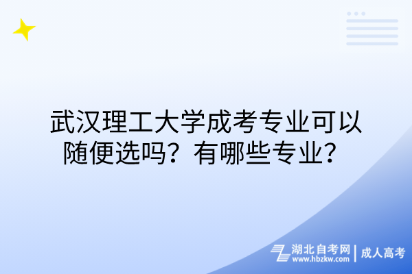 武漢理工大學成考專業(yè)可以隨便選嗎？有哪些專業(yè)？