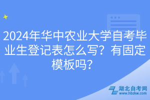 2024年華中農(nóng)業(yè)大學(xué)自考畢業(yè)生登記表怎么寫(xiě)？有固定模板嗎？
