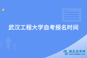 武漢工程大學(xué)自考?報名時間
