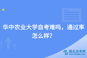 華中農(nóng)業(yè)大學(xué)自考難嗎，通過率怎么樣？