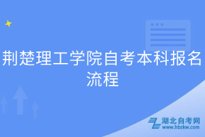 荊楚理工學(xué)院自考本科報(bào)名流程 荊楚理工學(xué)院自考本科報(bào)名流程