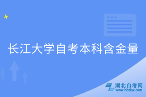 長江大學(xué)自考本科含金量 長江大學(xué)自考本科含金量
