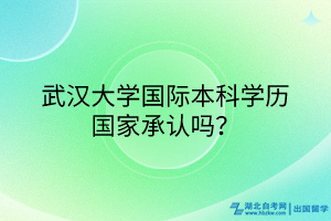 武漢大學(xué)國際本科學(xué)歷國家承認嗎? 武漢大學(xué)國際本科學(xué)歷國家承認嗎?