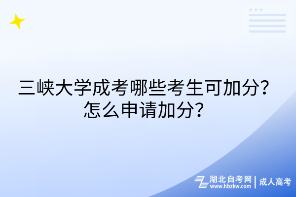 三峽大學(xué)成考哪些考生可加分？怎么申請加分？