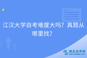 江漢大學(xué)自考難度大嗎？真題從哪里找？