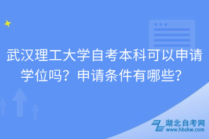 武漢理工大學(xué)自考本科可以申請(qǐng)學(xué)位嗎？申請(qǐng)條件有哪些？