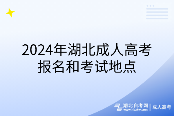 2024年湖北成人高考報名和考試地點 2024年湖北成人高考報名和考試地點