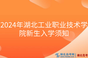 2024年湖北工業(yè)職業(yè)技術(shù)學院新生入學須知 2024年湖北工業(yè)職業(yè)技術(shù)學院新生入學須知