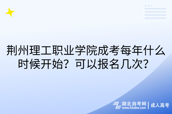 荊州理工職業(yè)學(xué)院成考每年什么時候開始?可以報名幾次? 荊州理工職業(yè)學(xué)院成考每年什么時候開始?可以報名幾次?