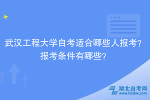 武漢工程大學自考?適合哪些人報考？報考條件有哪些？