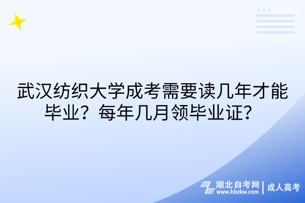 武漢紡織大學(xué)成考需要讀幾年才能畢業(yè)？每年幾月領(lǐng)畢業(yè)證？