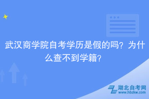 武漢商學院自考學歷是假的嗎？為什么查不到學籍？