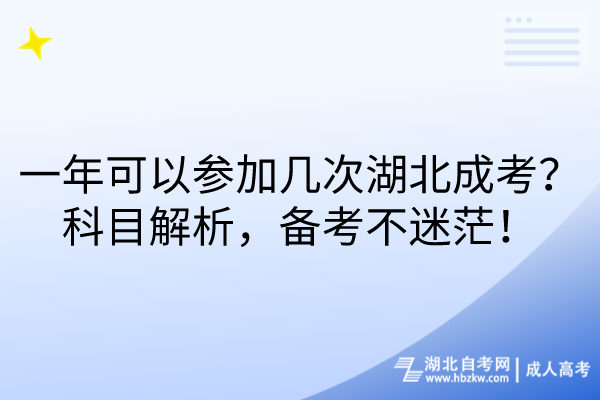 一年可以參加幾次湖北成考?科目解析,備考不迷茫! 一年可以參加幾次湖北成考?科目解析,備考不迷茫!