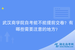 武漢商學(xué)院自考能不能提前交卷？有哪些需要注意的地方？