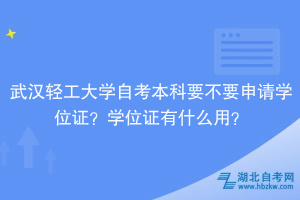 武漢輕工大學(xué)自考本科要不要申請學(xué)位證？學(xué)位證有什么用？