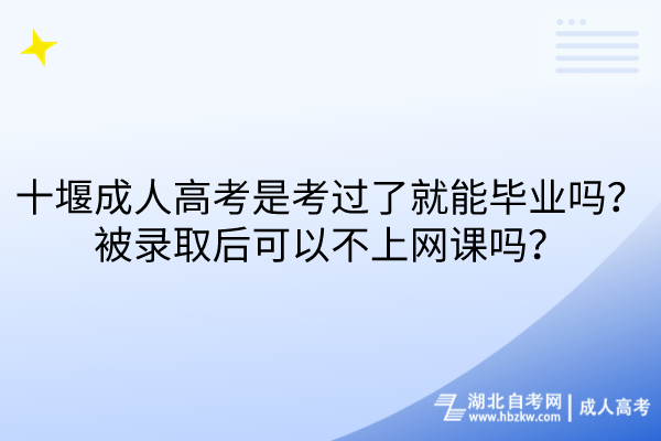 十堰成人高考是考過了就能畢業(yè)嗎?被錄取后可以不上網(wǎng)課嗎? 十堰成人高考是考過了就能畢業(yè)嗎?被錄取后可以不上網(wǎng)課嗎?