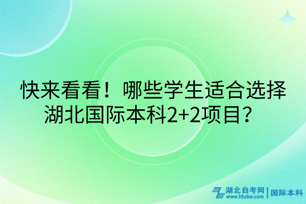 快來看看!哪些學生適合選擇湖北國際本科2+2項目? 快來看看!哪些學生適合選擇湖北國際本科2+2項目?