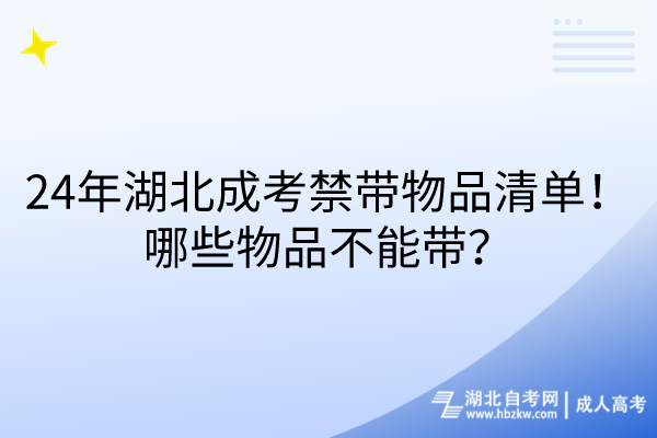 24年湖北成考禁帶物品清單!哪些物品不能帶? 24年湖北成考禁帶物品清單!哪些物品不能帶?